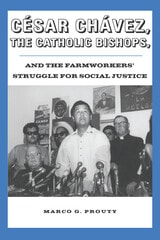 cover of César Chávez, the Catholic Bishops, and the Farmworkers’ Struggle for Social Justice