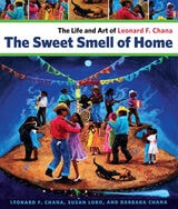 cover of The Sweet Smell of Home: The Life and Art of Leonard F. Chana