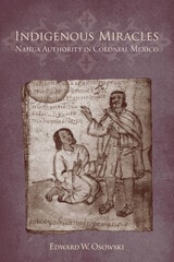 cover of Indigenous Miracles: Nahua Authority in Colonial Mexico
