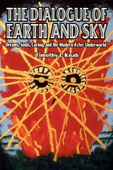 cover of The Dialogue of Earth and Sky: Dreams, Souls, Curing, and the Modern Aztec Underworld