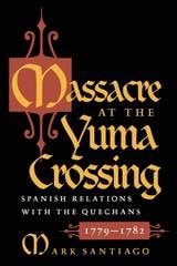 cover of Massacre at the Yuma Crossing: Spanish Relations with the Quechans, 1779-1782