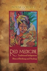 cover of Red Medicine: Traditional Indigenous Rites of Birthing and Healing