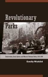 cover of Revolutionary Parks: Conservation, Social Justice, and Mexico’s National Parks, 1910–1940