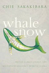 cover of Whale Snow: Iñupiat, Climate Change, and Multispecies Resilience in Arctic Alaska