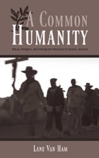 cover of A Common Humanity: Ritual, Religion, and Immigrant Advocacy in Tucson, Arizona