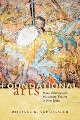 cover of Foundational Arts: Mural Painting and Missionary Theater in New Spain