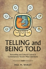 cover of Telling and Being Told: Storytelling and Cultural Control in Contemporary Yucatec Maya Literatures