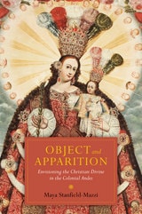 cover of Object and Apparition: Envisioning the Christian Divine in the Colonial Andes