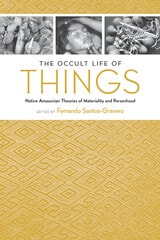 cover of The Occult Life of Things: Native Amazonian Theories of Materiality and Personhood