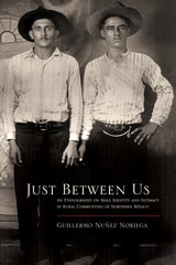 cover of Just Between Us: An Ethnography of Male Identity and Intimacy in Rural Communities of Northern Mexico