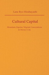 cover of Cultural Capital: Mountain Zapotec Migrant Associations in Mexico City