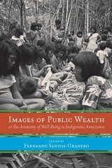 cover of Images of Public Wealth or the Anatomy of Well-Being in Indigenous Amazonia