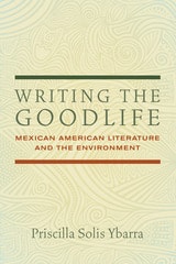 cover of Writing the Goodlife: Mexican American Literature and the Environment