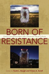 cover of Born of Resistance: Cara a Cara Encounters with Chicana/o Visual Culture