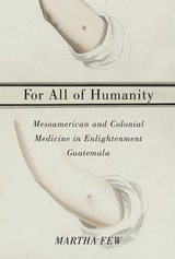 cover of For All of Humanity: Mesoamerican and Colonial Medicine in Enlightenment Guatemala