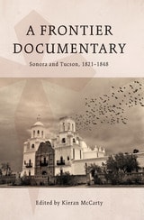 cover of A Frontier Documentary: Sonora and Tucson, 1821–1848