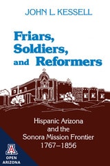cover of Friars, Soldiers, and Reformers: Hispanic Arizona and the Sonora Mission Frontier, 1767–1856