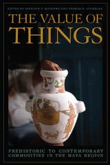 cover of The Value of Things: Prehistoric to Contemporary Commodities in the Maya Region