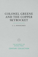 cover of Colonel Greene and the Copper Skyrocket: The Spectacular Rise and Fall of William Cornell Greene: Copper King, Cattle Baron, and Promoter Extraordinary in Mexico, the American Southwest, and the New York Financial District