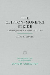 cover of The Clifton-Morenci Strike: Labor Difficulty in Arizona, 1915–1916