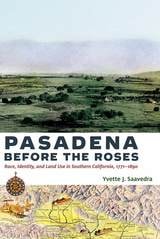 cover of Pasadena Before the Roses: Race, Identity, and Land Use in Southern California, 1771–1890