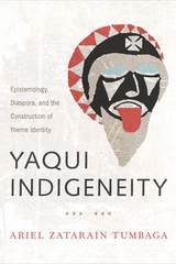 cover of Yaqui Indigeneity: Epistemology, Diaspora, and the Construction of Yoeme Identity