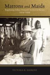 cover of Matrons and Maids: Regulating Indian Domestic Service in Tucson, 1914–1934
