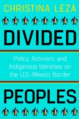 cover of Divided Peoples: Policy, Activism, and Indigenous Identities on the U.S.-Mexico Border