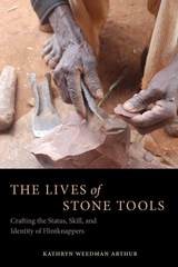cover of The Lives of Stone Tools: Crafting the Status, Skill, and Identity of Flintknappers