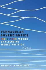 cover of Vernacular Sovereignties: Indigenous Women Challenging World Politics
