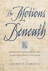 cover of The Motions Beneath: Indigenous Migrants on the Urban Frontier of New Spain