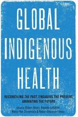 cover of Global Indigenous Health: Reconciling the Past, Engaging the Present, Animating the Future