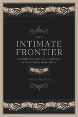 cover of The Intimate Frontier: Friendship and Civil Society in Northern New Spain