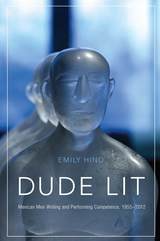 cover of Dude Lit: Mexican Men Writing and Performing Competence, 1955–2012