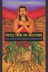 cover of Voices from the Ancestors: Xicanx and Latinx Spiritual Expressions and Healing Practices