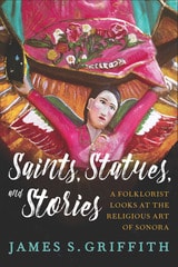 cover of Saints, Statues, and Stories: A Folklorist Looks at the Religious Art of Sonora