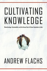 cover of Cultivating Knowledge: Biotechnology, Sustainability, and the Human Cost of Cotton Capitalism in India