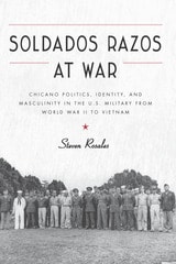 cover of Soldados Razos at War: Chicano Politics, Identity, and Masculinity in the U.S. Military from World War II to Vietnam