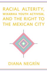 cover of Racial Alterity, Wixarika Youth Activism, and the Right to the Mexican City