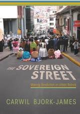 cover of The Sovereign Street: Making Revolution in Urban Bolivia