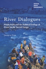 cover of River Dialogues: Hindu Faith and the Political Ecology of Dams on the Sacred Ganga