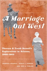 cover of A Marriage Out West: Theresa and Frank Russell’s Explorations in Arizona, 1900–1903