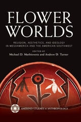 cover of Flower Worlds: Religion, Aesthetics, and Ideology in Mesoamerica and the American Southwest