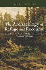 cover of The Archaeology of Refuge and Recourse: Coast Miwok Resilience and Indigenous Hinterlands in Colonial California