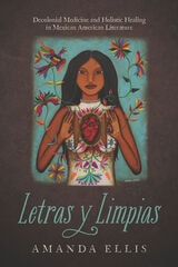 cover of Letras y Limpias: Decolonial Medicine and Holistic Healing in Mexican American Literature