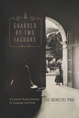 cover of Guarded by Two Jaguars: A Catholic Parish Divided by Language and Faith