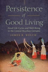 cover of Persistence of Good Living: A’uwe Life Cycles and Well-Being in the Central Brazilian Cerrados