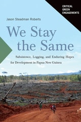 cover of We Stay the Same: Subsistence, Logging, and Enduring Hopes for Development in Papua New Guinea