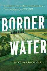 cover of Border Water: The Politics of U.S.-Mexico Transboundary Water Management, 1945–2015