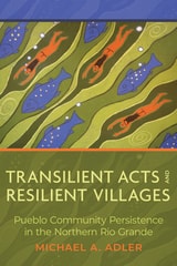 cover of Transilient Acts and Resilient Villages: Pueblo Community Persistence in the Northern Rio Grande